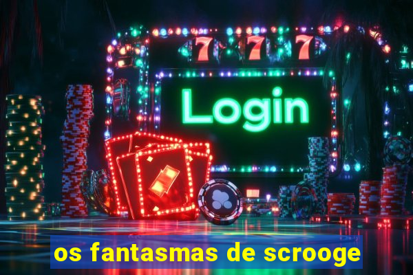 os fantasmas de scrooge